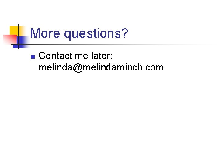 More questions? n Contact me later: melinda@melindaminch. com 
