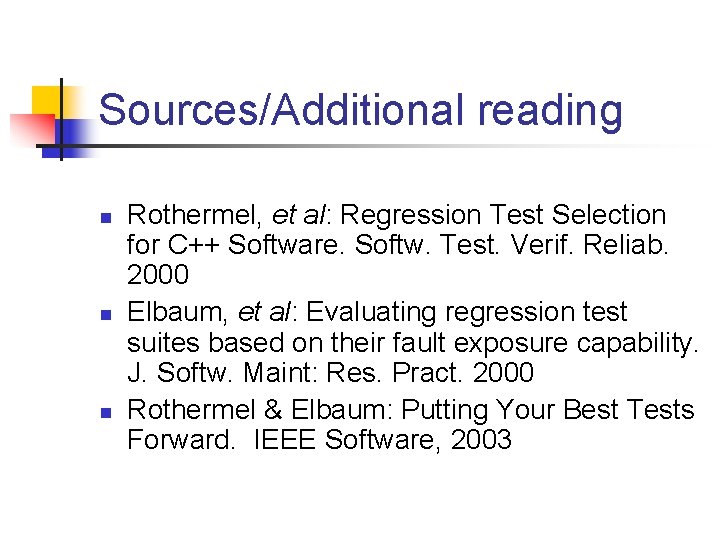 Sources/Additional reading n n n Rothermel, et al: Regression Test Selection for C++ Software.
