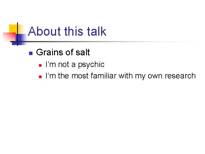 About this talk n Grains of salt n n I’m not a psychic I’m