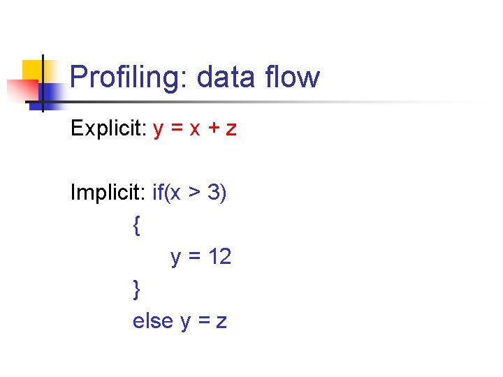 Profiling: data flow Explicit: y = x + z Implicit: if(x > 3) {