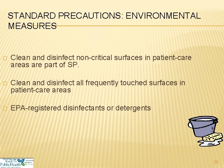 STANDARD PRECAUTIONS: ENVIRONMENTAL MEASURES � Clean and disinfect non-critical surfaces in patient-care areas are