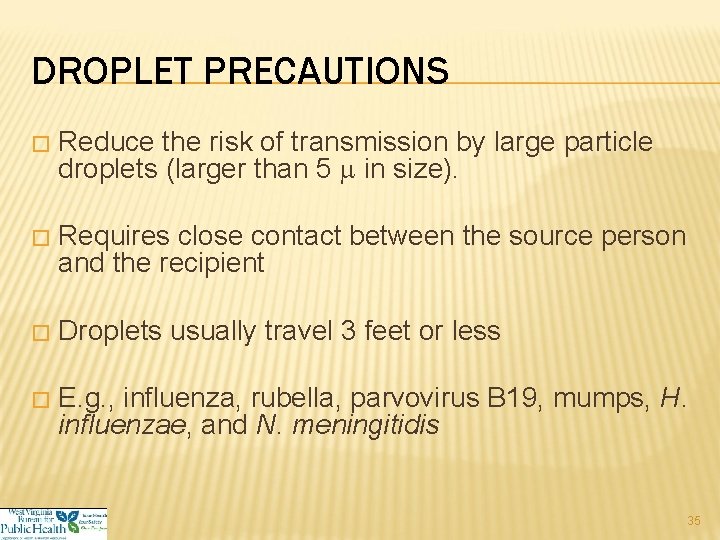 DROPLET PRECAUTIONS � Reduce the risk of transmission by large particle droplets (larger than