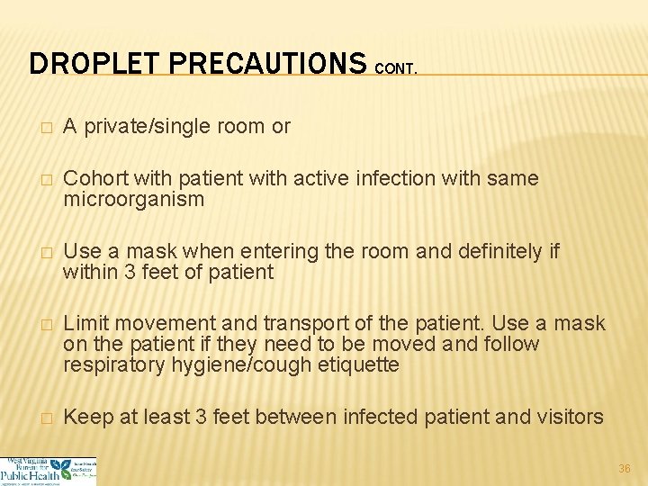 DROPLET PRECAUTIONS CONT. � A private/single room or � Cohort with patient with active