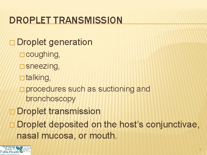 DROPLET TRANSMISSION � Droplet generation � coughing, � sneezing, � talking, � procedures such