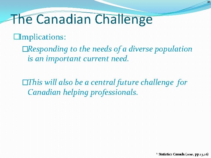 10 The Canadian Challenge �Implications: �Responding to the needs of a diverse population is