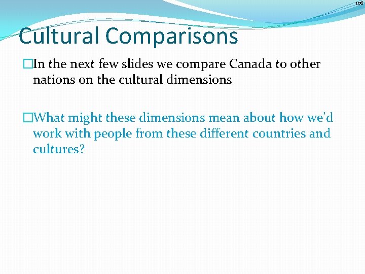 106 Cultural Comparisons �In the next few slides we compare Canada to other nations
