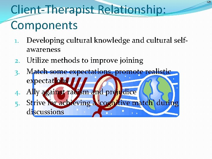 Client-Therapist Relationship: Components 1. 2. 3. 4. 5. Developing cultural knowledge and cultural selfawareness