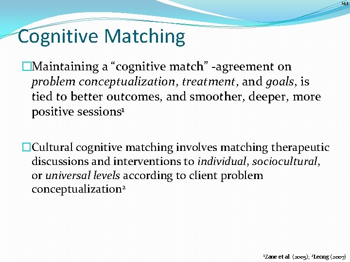 143 Cognitive Matching �Maintaining a “cognitive match” -agreement on problem conceptualization, treatment, and goals,