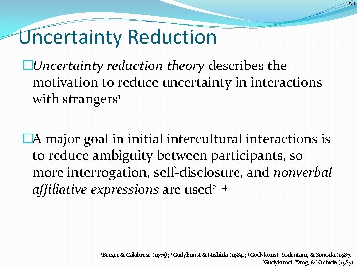 154 Uncertainty Reduction �Uncertainty reduction theory describes the motivation to reduce uncertainty in interactions