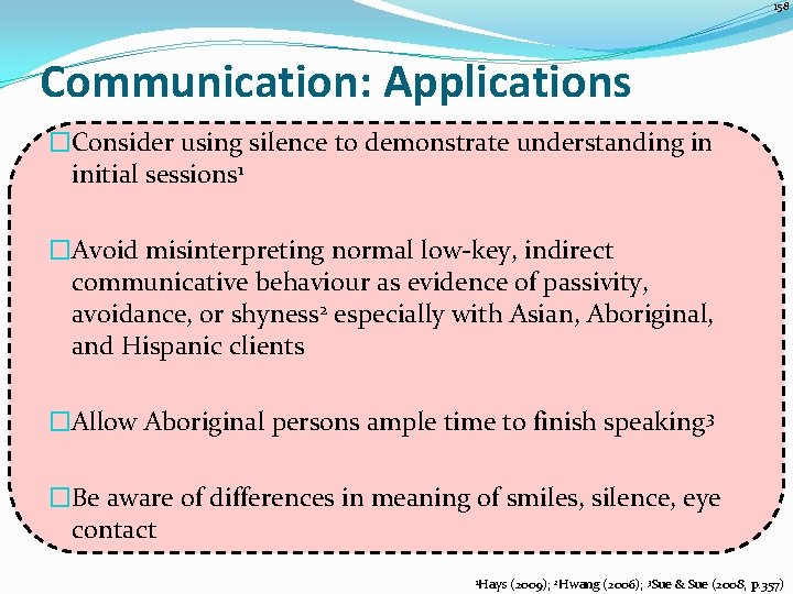 158 Communication: Applications �Consider using silence to demonstrate understanding in initial sessions 1 �Avoid