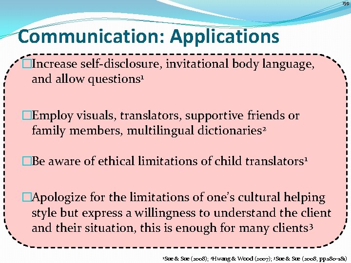 159 Communication: Applications �Increase self-disclosure, invitational body language, and allow questions 1 �Employ visuals,