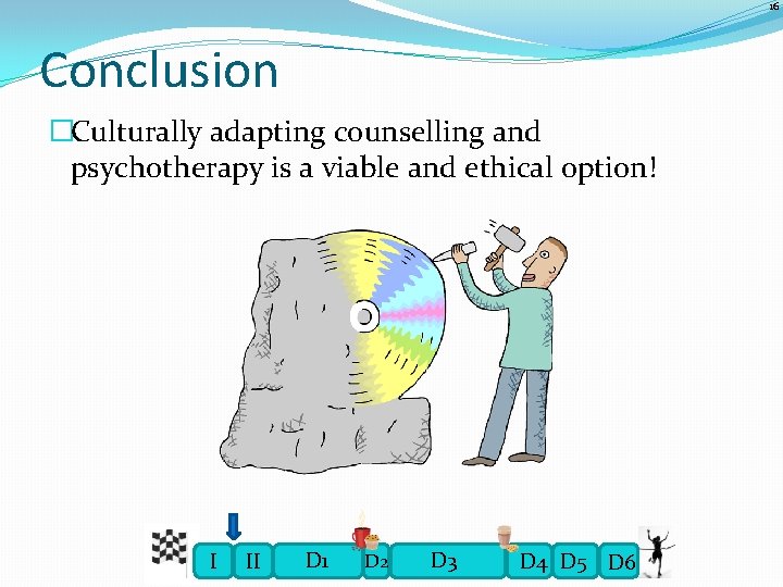 16 Conclusion �Culturally adapting counselling and psychotherapy is a viable and ethical option! I