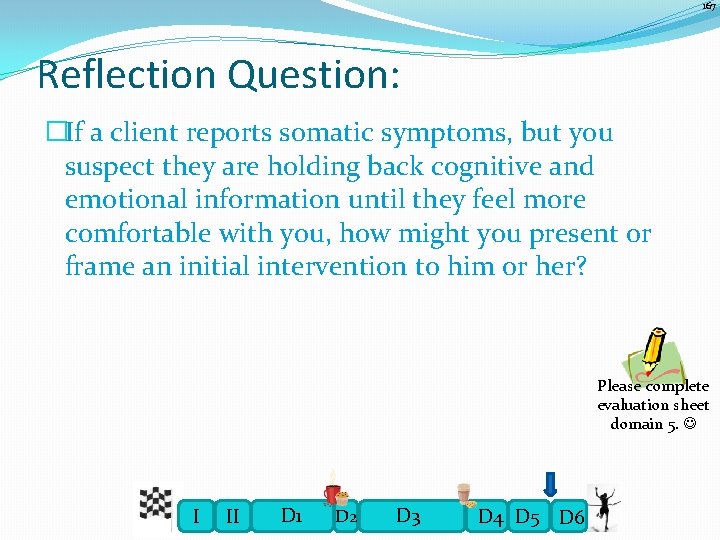 167 Reflection Question: �If a client reports somatic symptoms, but you suspect they are