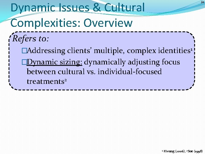 Dynamic Issues & Cultural Complexities: Overview 34 Refers to: �Addressing clients’ multiple, complex identities