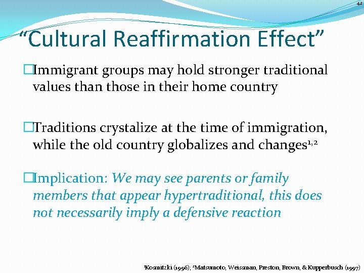 42 “Cultural Reaffirmation Effect” �Immigrant groups may hold stronger traditional values than those in