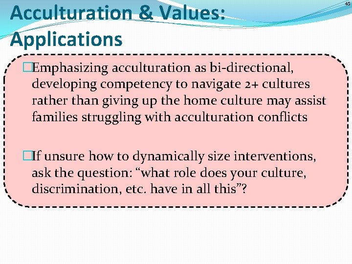 Acculturation & Values: Applications �Emphasizing acculturation as bi-directional, developing competency to navigate 2+ cultures