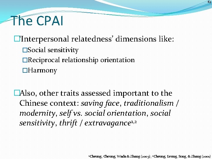 63 The CPAI �‘Interpersonal relatedness’ dimensions like: �Social sensitivity �Reciprocal relationship orientation �Harmony �Also,