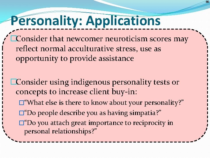 66 Personality: Applications �Consider that newcomer neuroticism scores may reflect normal acculturative stress, use