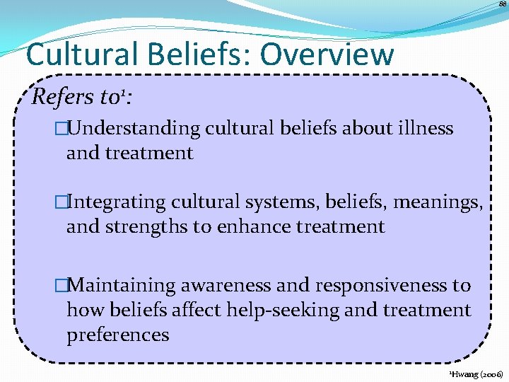 88 Cultural Beliefs: Overview Refers to 1: �Understanding cultural beliefs about illness and treatment