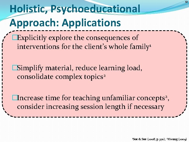 Holistic, Psychoeducational Approach: Applications 92 �Explicitly explore the consequences of interventions for the client’s