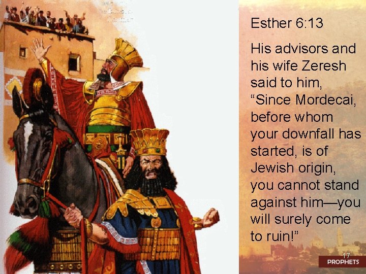 Esther 6: 13 His advisors and his wife Zeresh said to him, “Since Mordecai,