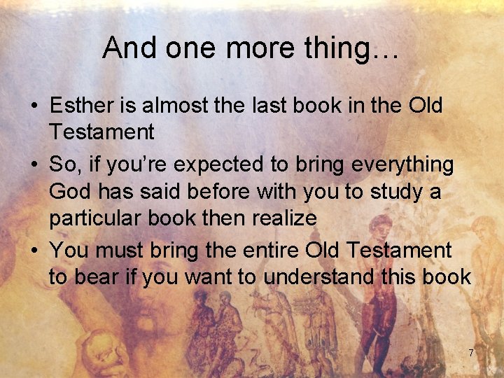 And one more thing… • Esther is almost the last book in the Old
