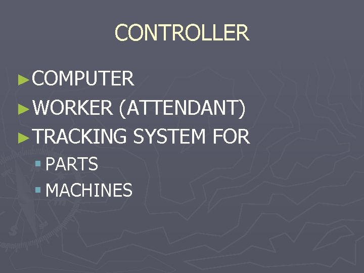 CONTROLLER ►COMPUTER ►WORKER (ATTENDANT) ►TRACKING SYSTEM FOR § PARTS § MACHINES 