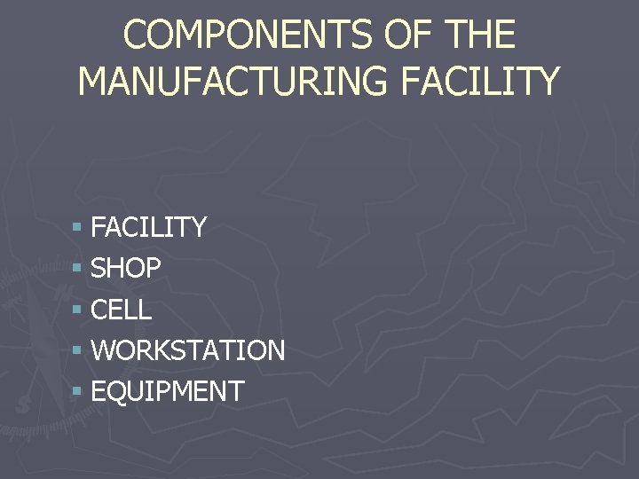 COMPONENTS OF THE MANUFACTURING FACILITY § SHOP § CELL § WORKSTATION § EQUIPMENT 