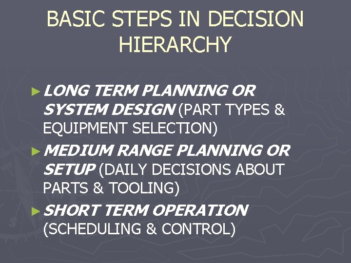 BASIC STEPS IN DECISION HIERARCHY ► LONG TERM PLANNING OR SYSTEM DESIGN (PART TYPES