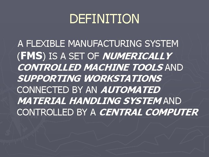 DEFINITION A FLEXIBLE MANUFACTURING SYSTEM (FMS) IS A SET OF NUMERICALLY CONTROLLED MACHINE TOOLS