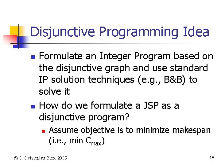 Disjunctive Programming Idea n n Formulate an Integer Program based on the disjunctive graph