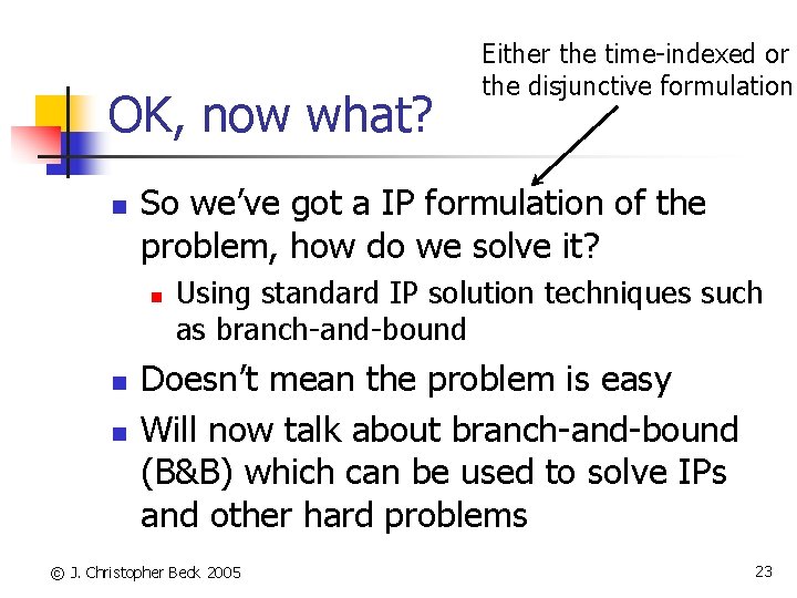 OK, now what? n So we’ve got a IP formulation of the problem, how