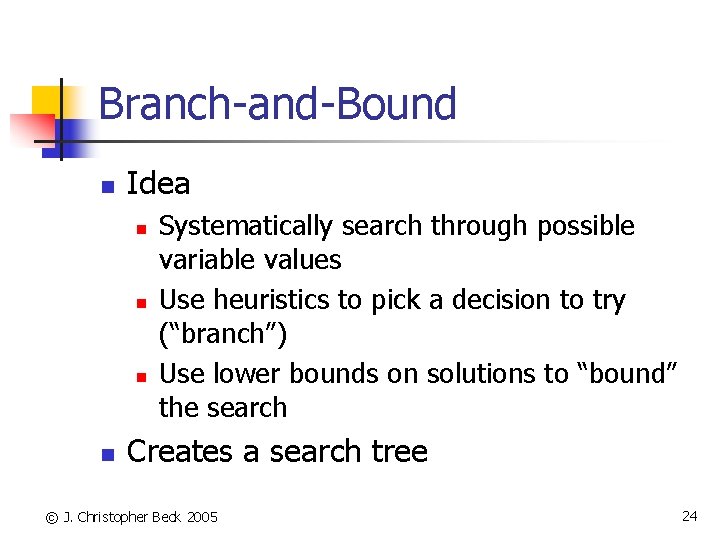 Branch-and-Bound n Idea n n Systematically search through possible variable values Use heuristics to