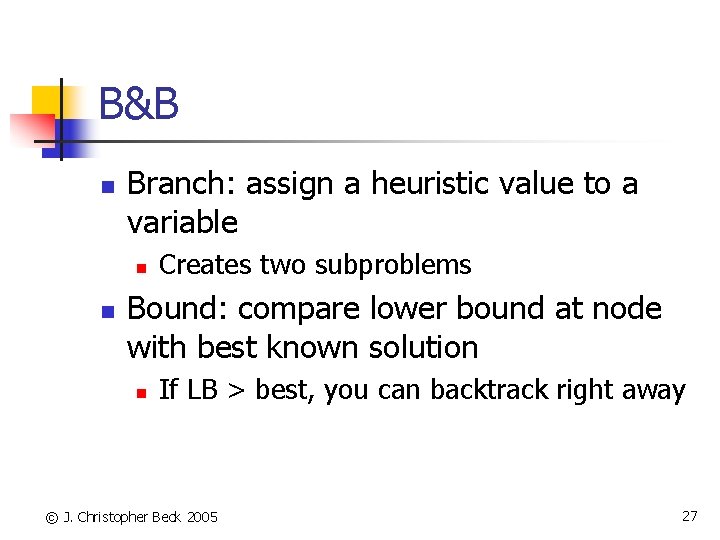 B&B n Branch: assign a heuristic value to a variable n n Creates two
