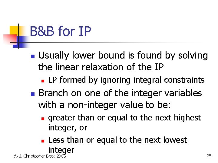 B&B for IP n Usually lower bound is found by solving the linear relaxation