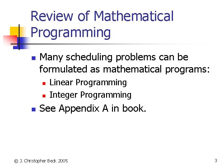 Review of Mathematical Programming n Many scheduling problems can be formulated as mathematical programs: