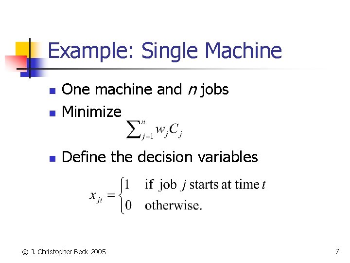 Example: Single Machine n One machine and n jobs Minimize n Define the decision