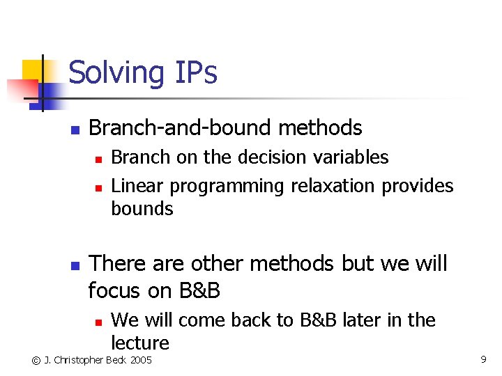 Solving IPs n Branch-and-bound methods n n n Branch on the decision variables Linear
