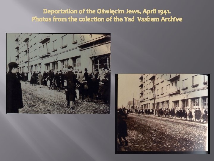 Deportation of the Oświęcim Jews, April 1941. Photos from the colection of the Yad