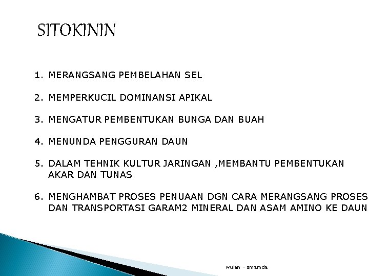 SITOKININ 1. MERANGSANG PEMBELAHAN SEL 2. MEMPERKUCIL DOMINANSI APIKAL 3. MENGATUR PEMBENTUKAN BUNGA DAN