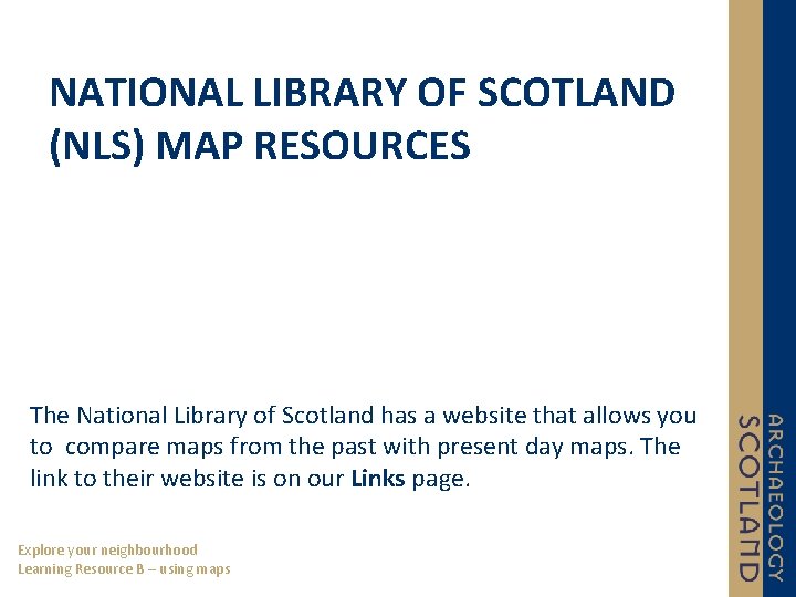 NATIONAL LIBRARY OF SCOTLAND (NLS) MAP RESOURCES The National Library of Scotland has a