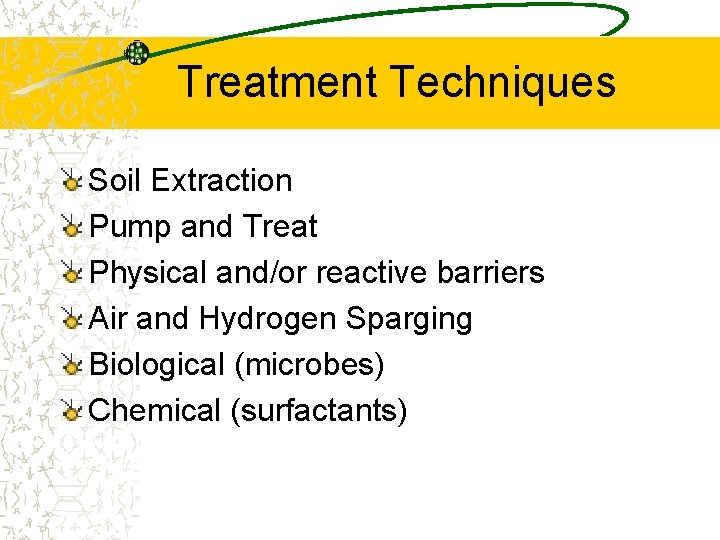 Treatment Techniques Soil Extraction Pump and Treat Physical and/or reactive barriers Air and Hydrogen