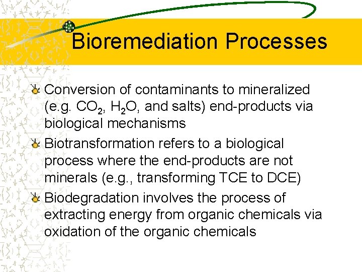 Bioremediation Processes Conversion of contaminants to mineralized (e. g. CO 2, H 2 O,