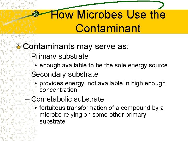 How Microbes Use the Contaminants may serve as: – Primary substrate • enough available