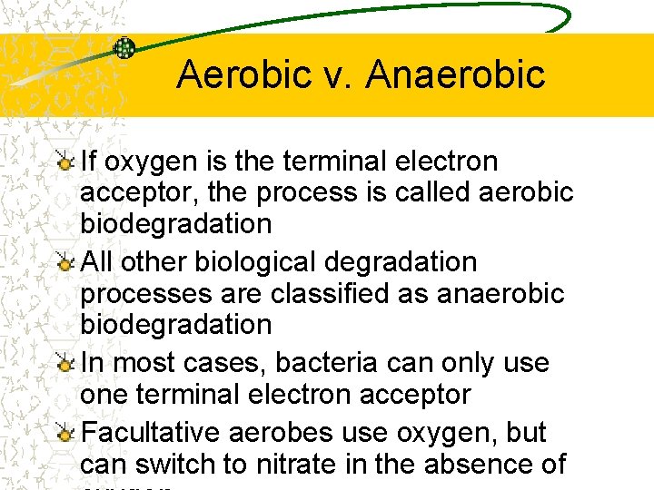 Aerobic v. Anaerobic If oxygen is the terminal electron acceptor, the process is called