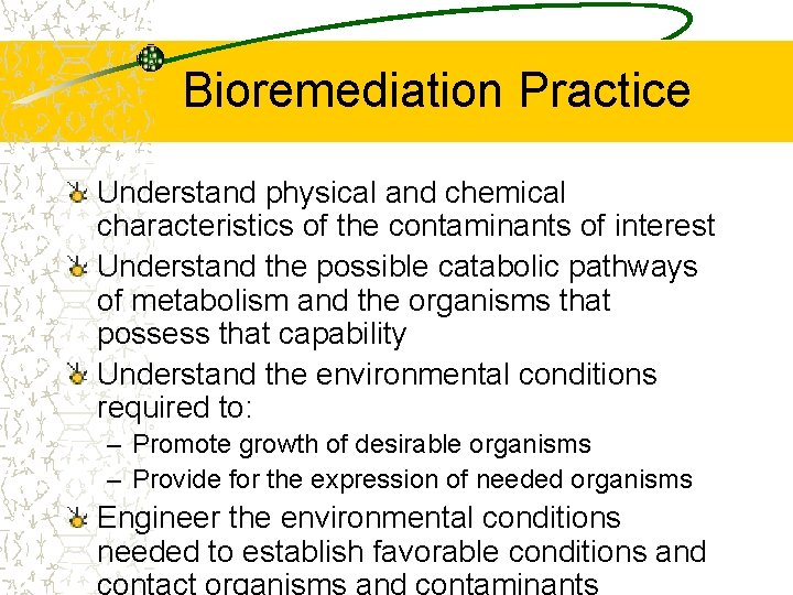 Bioremediation Practice Understand physical and chemical characteristics of the contaminants of interest Understand the