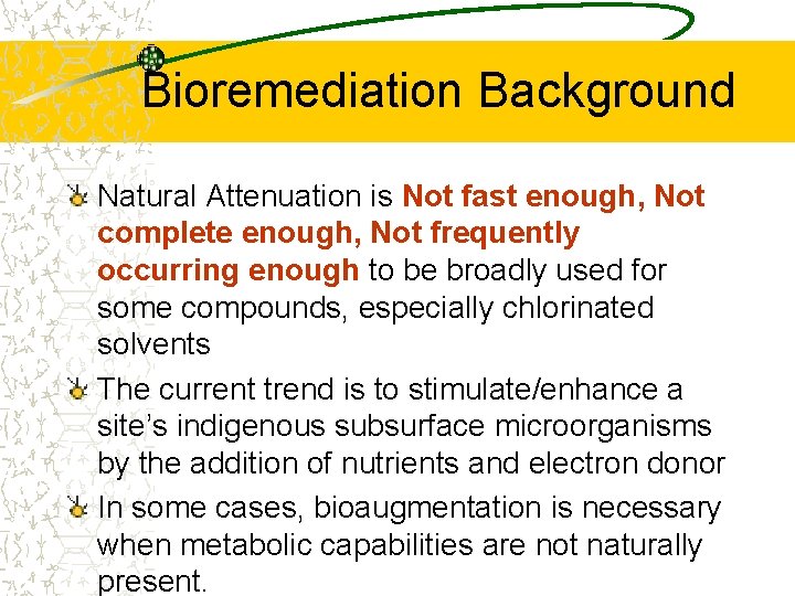 Bioremediation Background Natural Attenuation is Not fast enough, Not complete enough, Not frequently occurring