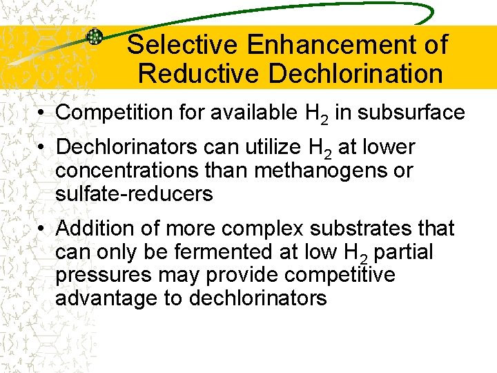 Selective Enhancement of Reductive Dechlorination • Competition for available H 2 in subsurface •