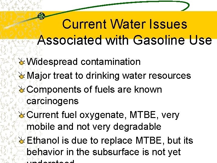 Current Water Issues Associated with Gasoline Use Widespread contamination Major treat to drinking water