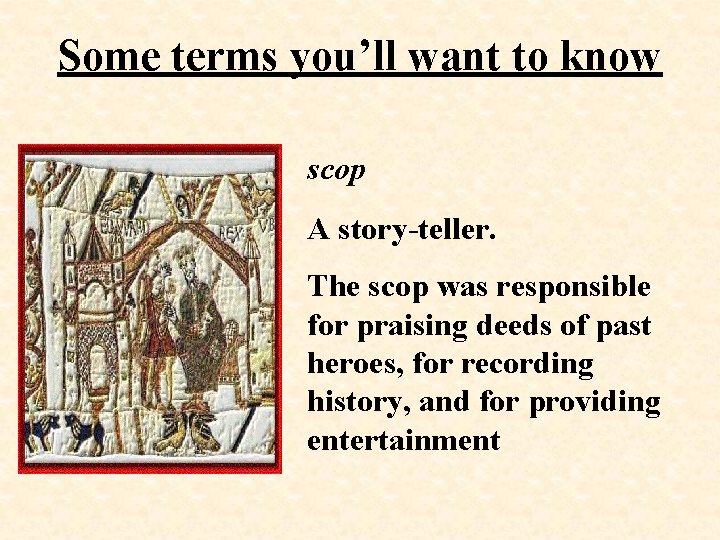 Some terms you’ll want to know scop A story-teller. The scop was responsible for